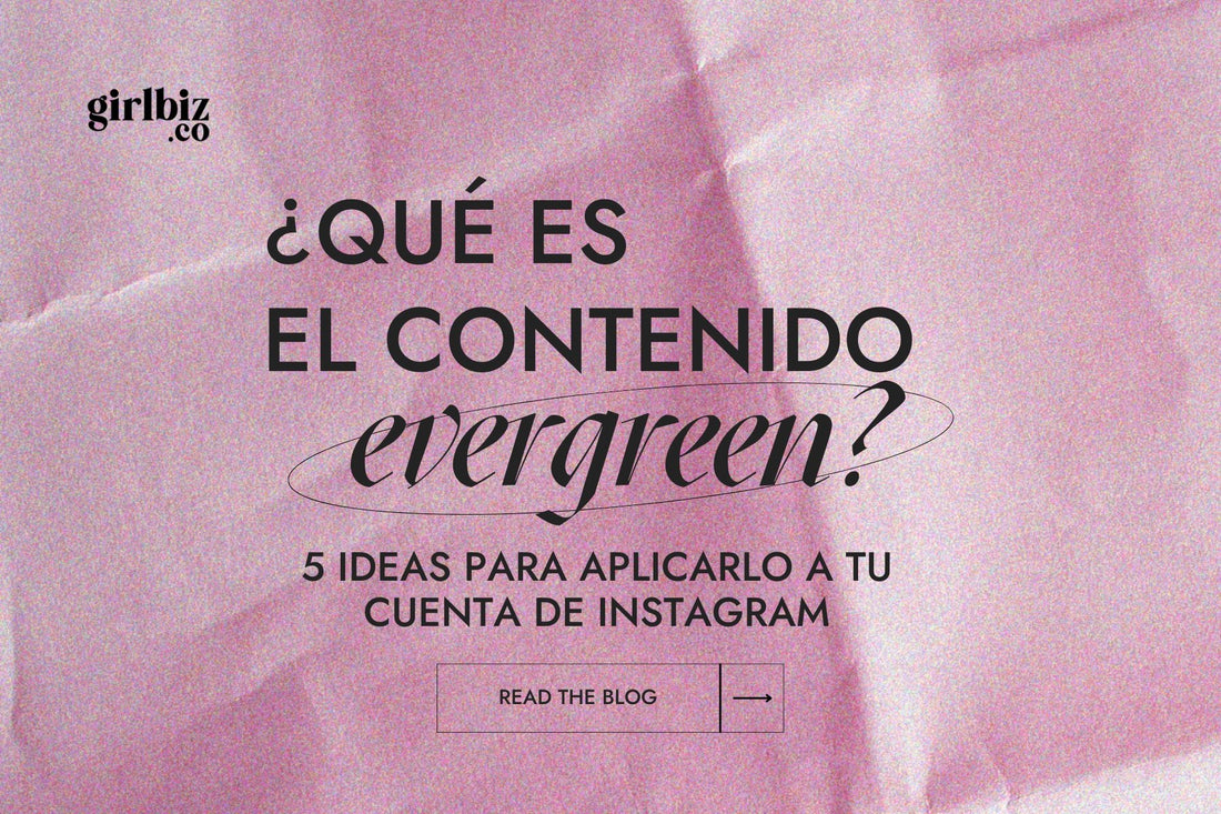 ¿Qué es el contenido evergreen? + 5 ideas para aplicarlo a tu cuenta de Instagram - Girlbiz.co